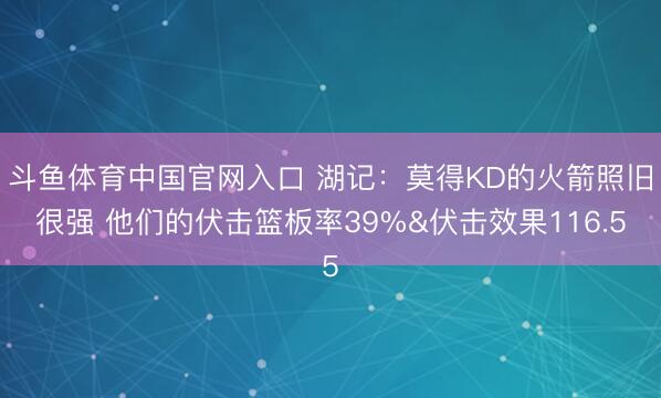 斗鱼体育中国官网入口 湖记：莫得KD的火箭照旧很强 他们的伏击篮板率39%&伏击效果116.5