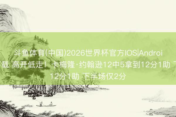 斗鱼体育(中国)2026世界杯官方IOS|Android手机app下载 高开低走！卡梅隆·约翰逊12中5拿到12分1助 下半场仅2分