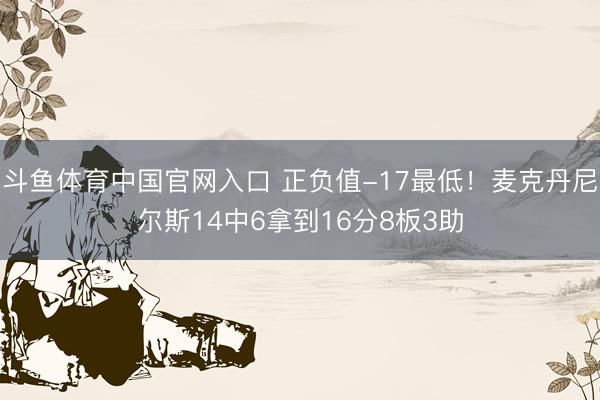 斗鱼体育中国官网入口 正负值-17最低！麦克丹尼尔斯14中6拿到16分8板3助