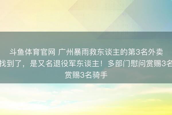 斗鱼体育官网 广州暴雨救东谈主的第3名外卖小哥找到了，是又名