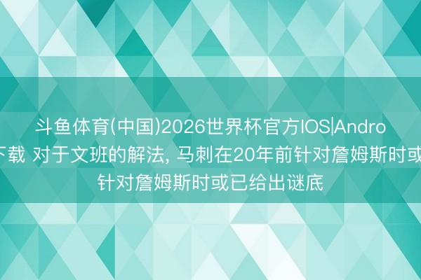 斗鱼体育(中国)2026世界杯官方IOS|Android手机app下载 对于文班的解法， 马刺在20年前针对詹姆斯时或已给出谜底